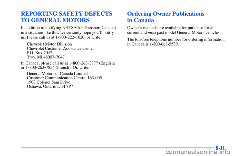 CHEVROLET S10 2000 2.G Owners Manual 8-11
REPORTING SAFETY DEFECTS
TO GENERAL MOTORS
In addition to notifying NHTSA (or Transport Canada)
in a situation like this, we certainly hope youll notify
us. Please call us at 1
-800-222-1020, or
