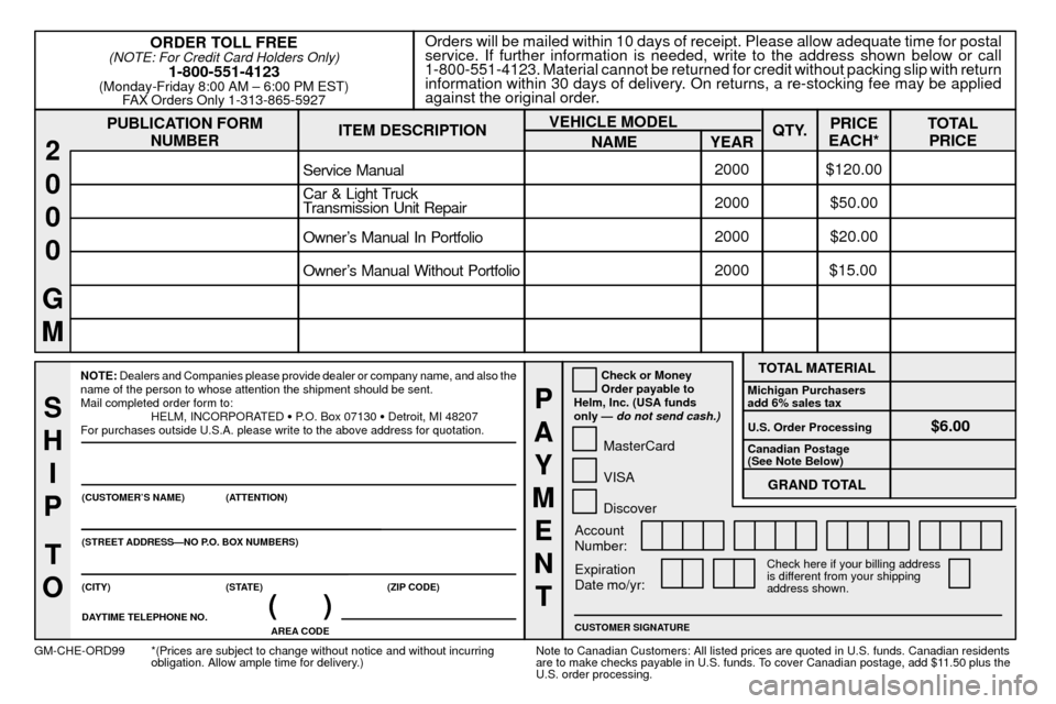 CHEVROLET S10 2000 2.G Owners Manual 8-13
PUBLICATION FORM
NUMBEROrders will be mailed within 10 days of receipt. Please allow adequate time for postal
service. If further information is needed, write to the address shown below or call
1 CHEVROLET S10 2000 2.G Owners Manual 8-13
PUBLICATION FORM
NUMBEROrders will be mailed within 10 days of receipt. Please allow adequate time for postal
service. If further information is needed, write to the address shown below or call
1
