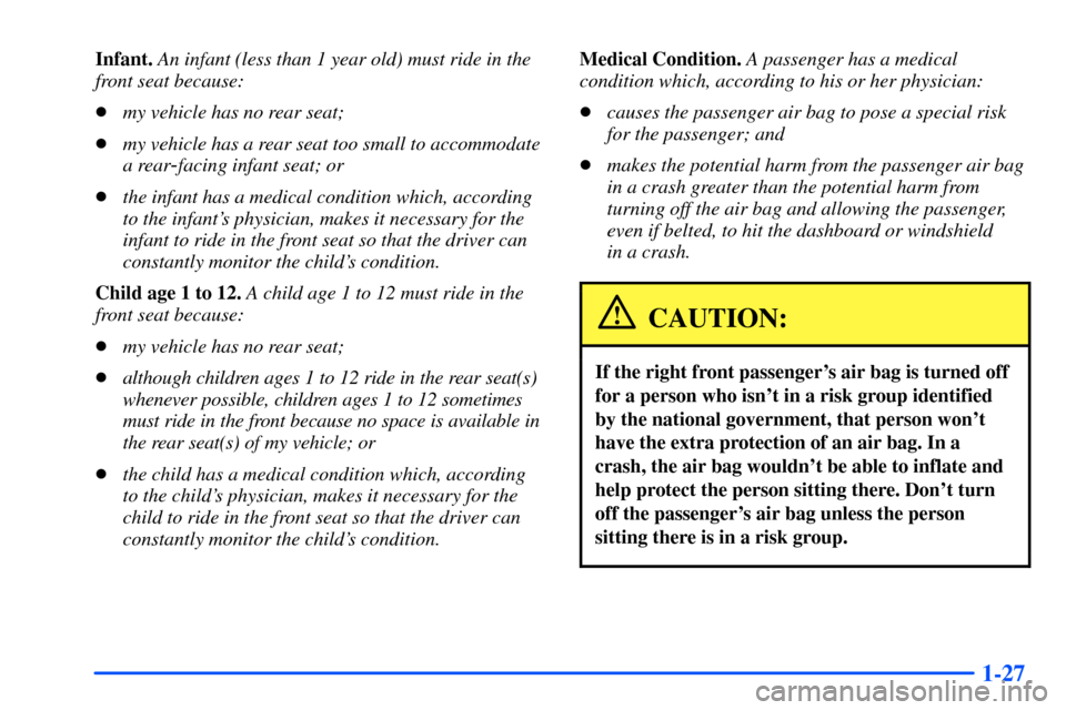 CHEVROLET S10 2000 2.G Owners Manual 1-27
Infant. An infant (less than 1 year old) must ride in the
front seat because:
my vehicle has no rear seat;
my vehicle has a rear seat too small to accommodate
a rear
-facing infant seat; or
th CHEVROLET S10 2000 2.G Owners Manual 1-27
Infant. An infant (less than 1 year old) must ride in the
front seat because:
my vehicle has no rear seat;
my vehicle has a rear seat too small to accommodate
a rear
-facing infant seat; or
th