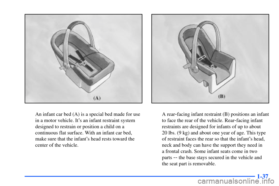 CHEVROLET S10 2000 2.G Owners Manual 1-37
An infant car bed (A) is a special bed made for use
in a motor vehicle. Its an infant restraint system
designed to restrain or position a child on a
continuous flat surface. With an infant car b