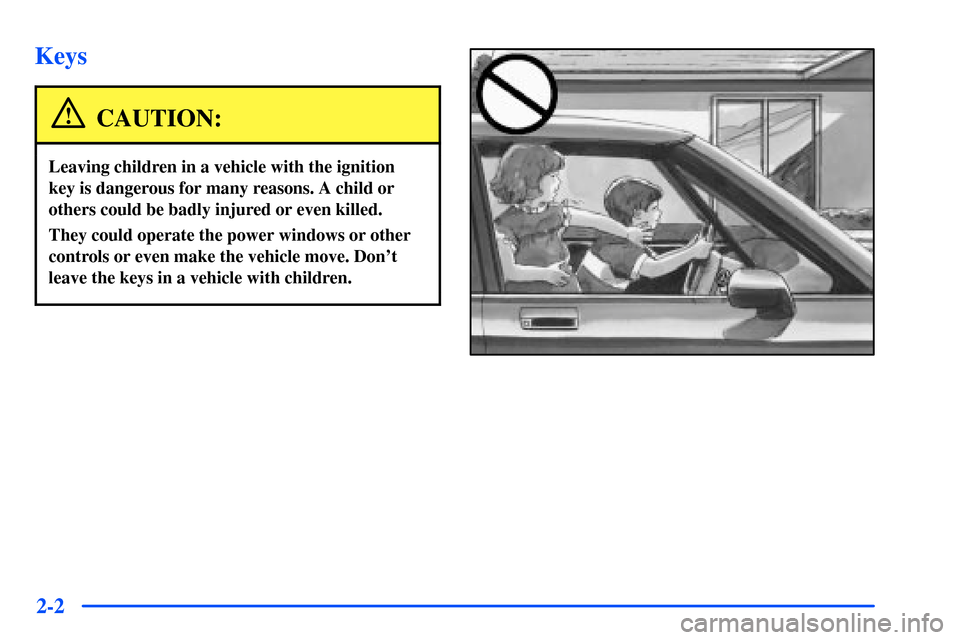 CHEVROLET S10 2000 2.G Owners Manual 2-2
Keys
CAUTION:
Leaving children in a vehicle with the ignition
key is dangerous for many reasons. A child or
others could be badly injured or even killed.
They could operate the power windows or ot