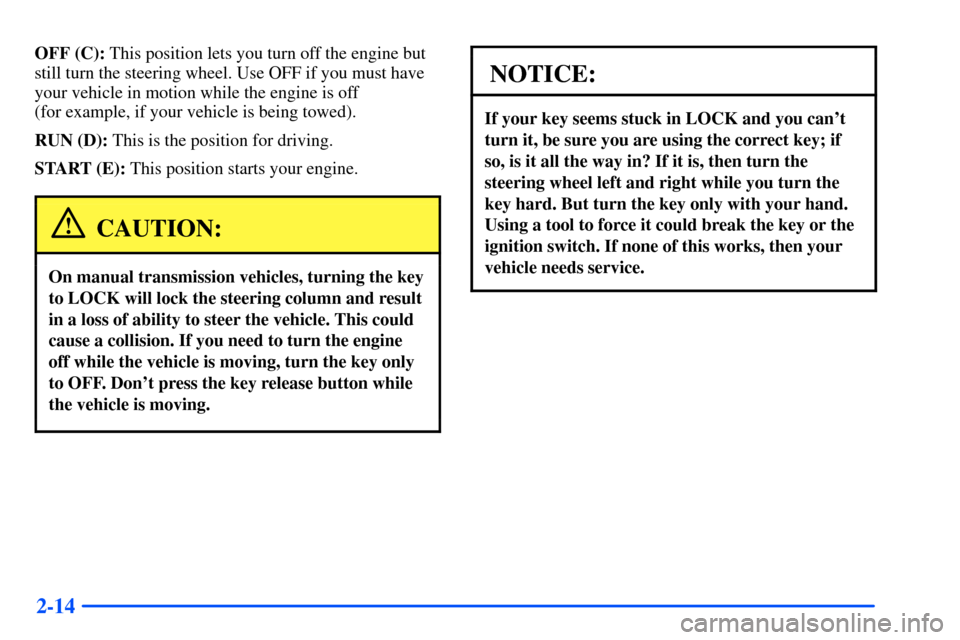 CHEVROLET S10 2000 2.G Owners Manual 2-14
OFF (C): This position lets you turn off the engine but
still turn the steering wheel. Use OFF if you must have
your vehicle in motion while the engine is off
(for example, if your vehicle is be CHEVROLET S10 2000 2.G Owners Manual 2-14
OFF (C): This position lets you turn off the engine but
still turn the steering wheel. Use OFF if you must have
your vehicle in motion while the engine is off
(for example, if your vehicle is be