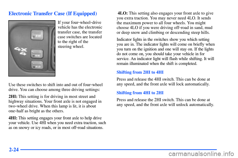 CHEVROLET S10 2000 2.G Owners Manual 2-24 Electronic Transfer Case (If Equipped)
If your four-wheel-drive
vehicle has the electronic
transfer case, the transfer
case switches are located
to the right of the
steering wheel.
Use these sw CHEVROLET S10 2000 2.G Owners Manual 2-24 Electronic Transfer Case (If Equipped)
If your four-wheel-drive
vehicle has the electronic
transfer case, the transfer
case switches are located
to the right of the
steering wheel.
Use these sw