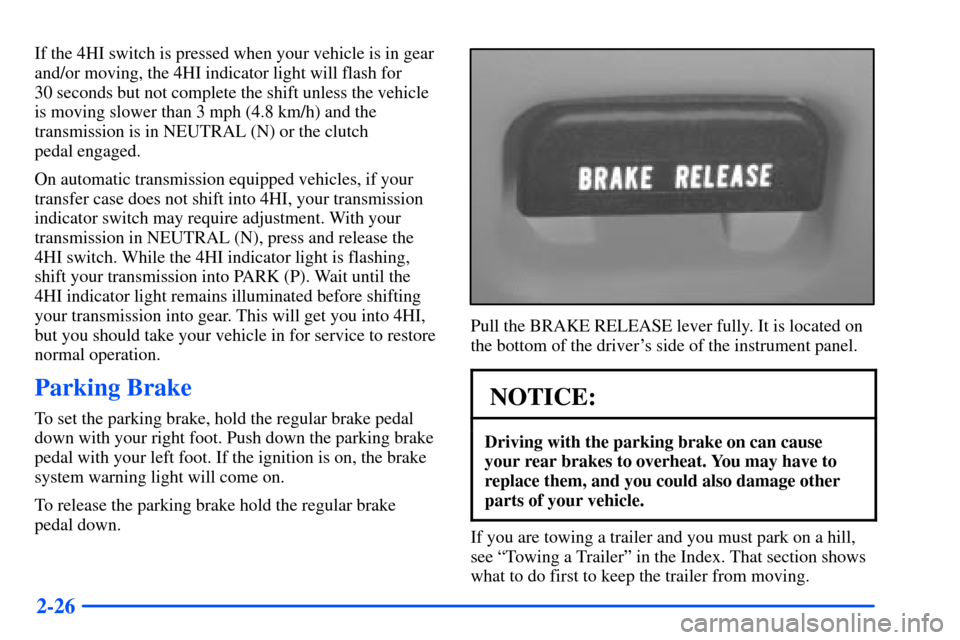 CHEVROLET S10 2000 2.G Owners Manual 2-26
If the 4HI switch is pressed when your vehicle is in gear
and/or moving, the 4HI indicator light will flash for
30 seconds but not complete the shift unless the vehicle
is moving slower than 3 m CHEVROLET S10 2000 2.G Owners Manual 2-26
If the 4HI switch is pressed when your vehicle is in gear
and/or moving, the 4HI indicator light will flash for
30 seconds but not complete the shift unless the vehicle
is moving slower than 3 m