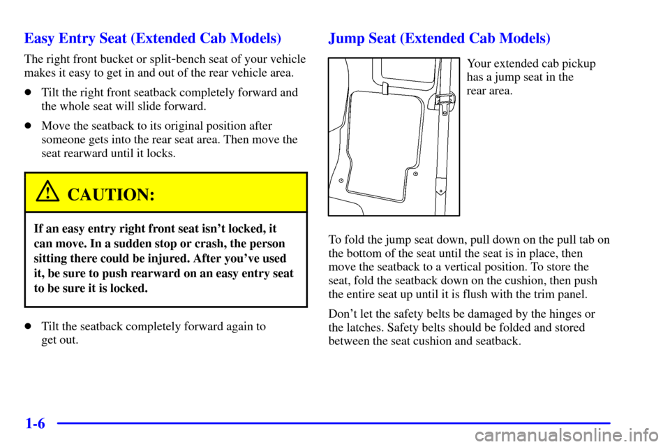 CHEVROLET S10 2001 2.G Owners Manual 1-6 Easy Entry Seat (Extended Cab Models)
The right front bucket or split-bench seat of your vehicle
makes it easy to get in and out of the rear vehicle area.
Tilt the right front seatback completely