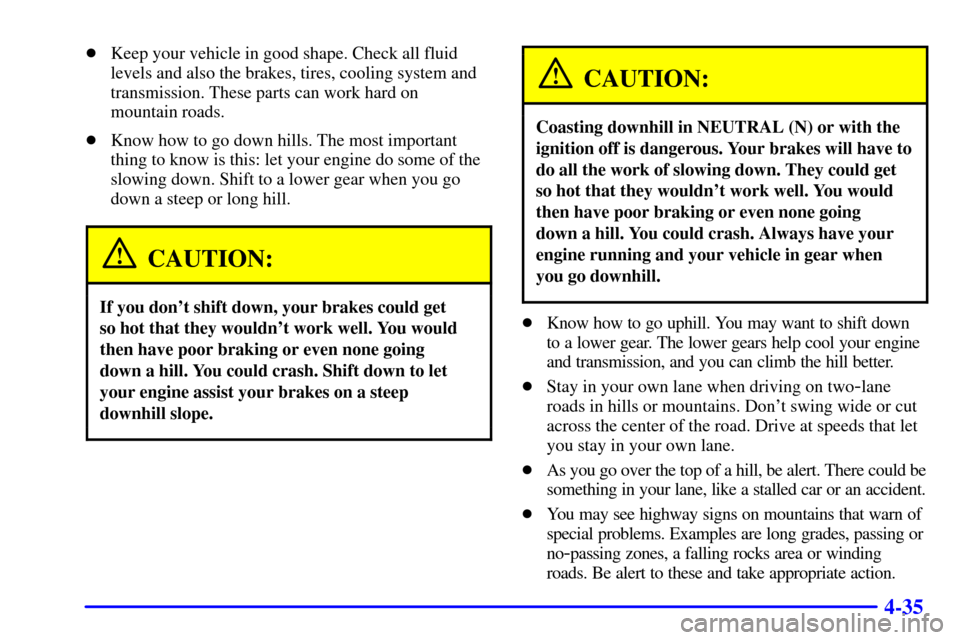 CHEVROLET S10 2001 2.G Owners Manual 4-35
Keep your vehicle in good shape. Check all fluid
levels and also the brakes, tires, cooling system and
transmission. These parts can work hard on
mountain roads.
Know how to go down hills. The 
