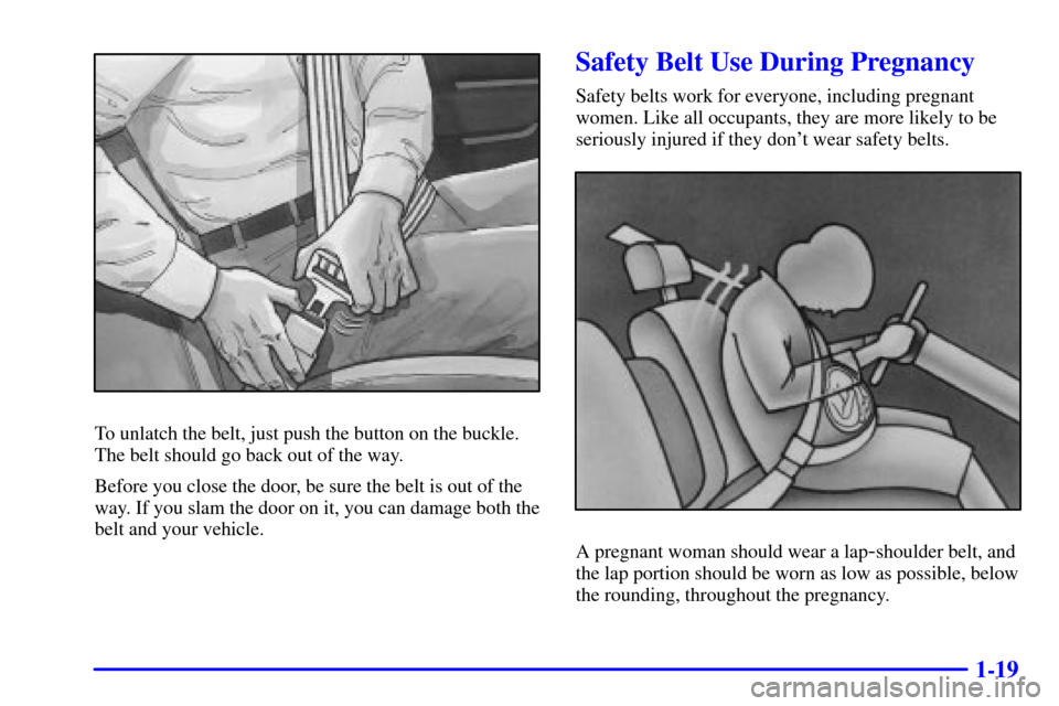 CHEVROLET S10 2001 2.G Owners Manual 1-19
To unlatch the belt, just push the button on the buckle.
The belt should go back out of the way.
Before you close the door, be sure the belt is out of the
way. If you slam the door on it, you can