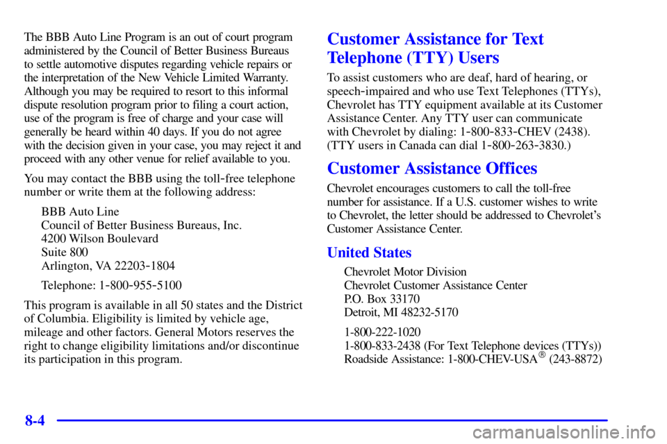 CHEVROLET S10 2001 2.G Owners Manual 8-4
The BBB Auto Line Program is an out of court program
administered by the Council of Better Business Bureaus 
to settle automotive disputes regarding vehicle repairs or
the interpretation of the Ne