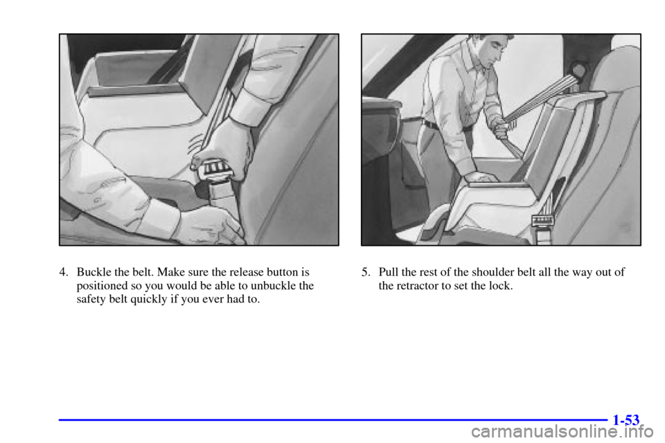 CHEVROLET S10 2001 2.G Owners Manual 1-53
4. Buckle the belt. Make sure the release button is
positioned so you would be able to unbuckle the
safety belt quickly if you ever had to.5. Pull the rest of the shoulder belt all the way out of