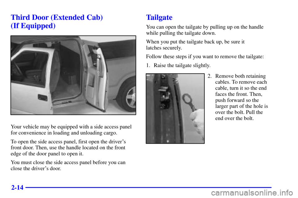 CHEVROLET S10 2001 2.G Owners Manual 2-14
Third Door (Extended Cab) 
(If Equipped)
Your vehicle may be equipped with a side access panel
for convenience in loading and unloading cargo.
To open the side access panel, first open the driver
