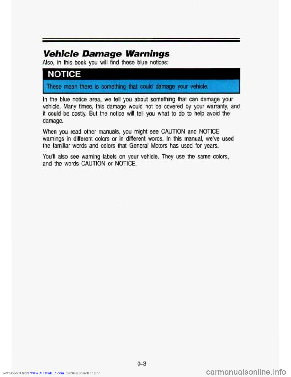 CHEVROLET S10 1993 2.G Owners Manual Downloaded from www.Manualslib.com manuals search engine Vehicle Damage Warnings 
Also, in  this  book you will  find  these  blue  notices: 
NOTICE I 
In the  blue  notice  area,  we tell  you  about
