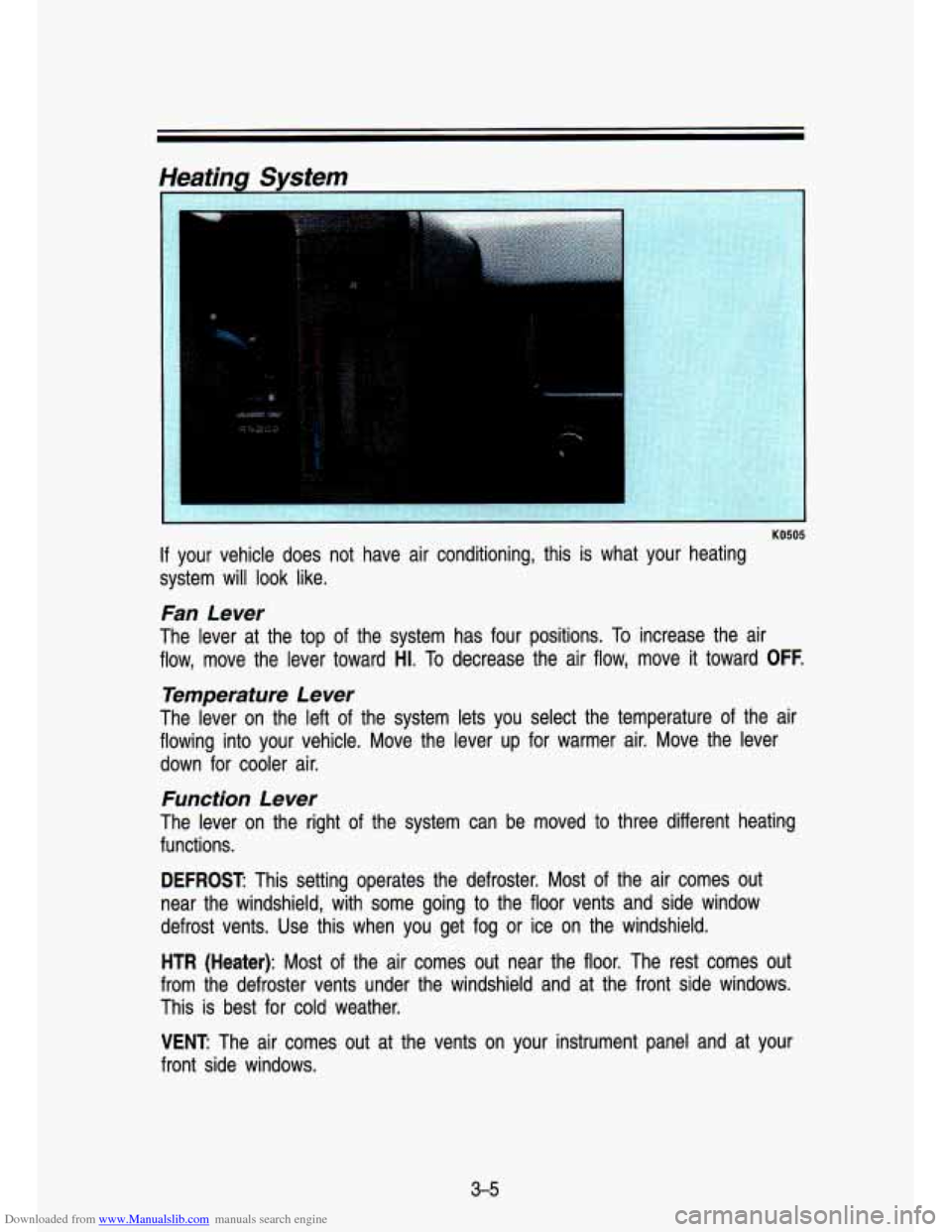 CHEVROLET S10 1993 2.G Owners Manual Downloaded from www.Manualslib.com manuals search engine Fan Lever
The lever at the top of the system has four positions. To increase the air
flow, move the lever toward
HI. To decr CHEVROLET S10 1993 2.G Owners Manual Downloaded from www.Manualslib.com manuals search engine Fan Lever
The lever at the top of the system has four positions. To increase the air
flow, move the lever toward
HI. To decr