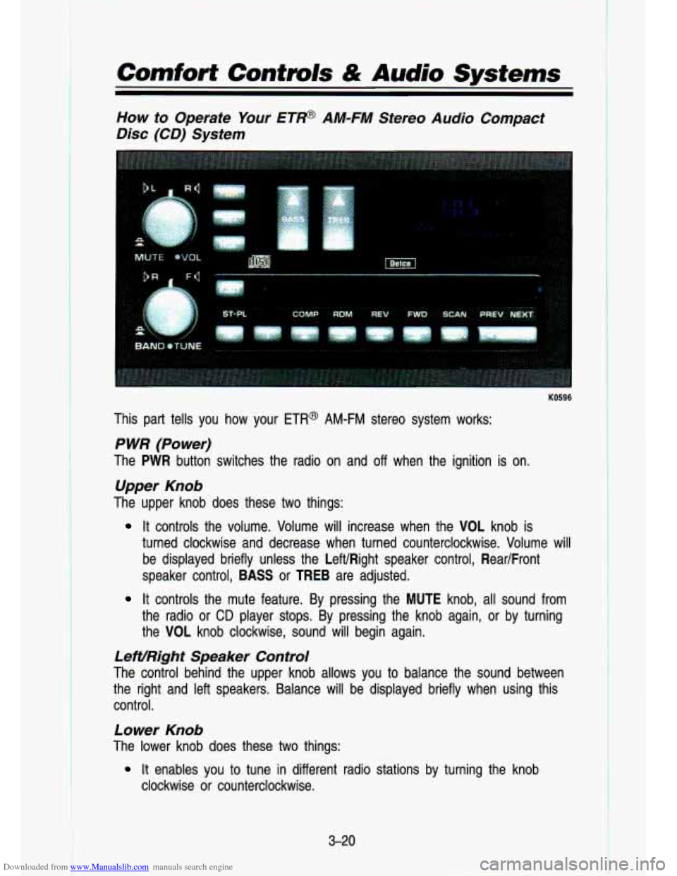CHEVROLET S10 1993 2.G Owners Manual Downloaded from www.Manualslib.com manuals search engine Comfort Controls & Audio Systems
How to Operate Your ETP AM-FM Stereo Audio Compact
Disc (CD) System
KO596
This part tells you ho CHEVROLET S10 1993 2.G Owners Manual Downloaded from www.Manualslib.com manuals search engine Comfort Controls & Audio Systems
How to Operate Your ETP AM-FM Stereo Audio Compact
Disc (CD) System
KO596
This part tells you ho