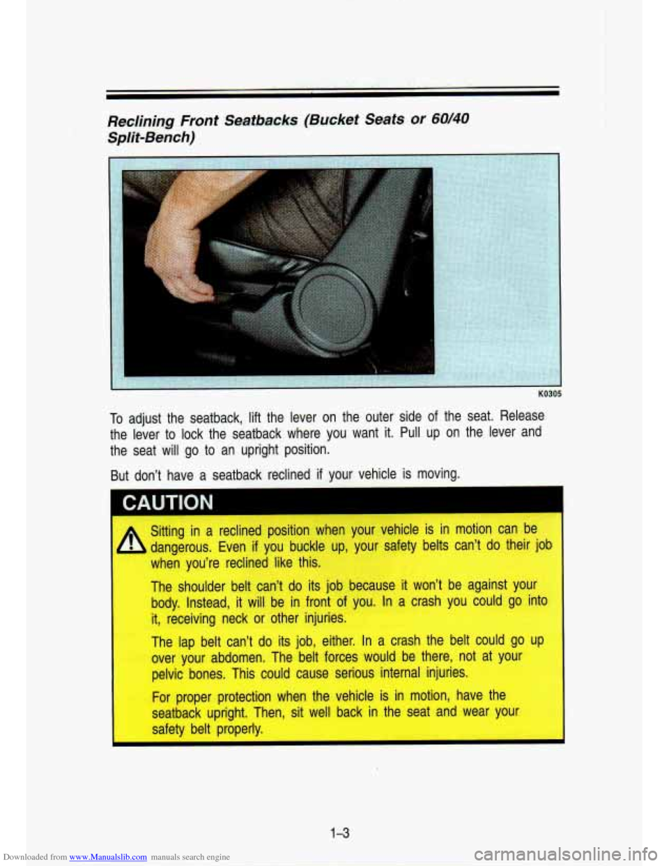 CHEVROLET S10 1993 2.G Owners Manual Downloaded from www.Manualslib.com manuals search engine Reclining Front Seatbacks (Bucket Seats or 60140
Split-Bench)
To adjust the seatback, lift the lever on the outer side of the seat CHEVROLET S10 1993 2.G Owners Manual Downloaded from www.Manualslib.com manuals search engine Reclining Front Seatbacks (Bucket Seats or 60140
Split-Bench)
To adjust the seatback, lift the lever on the outer side of the seat