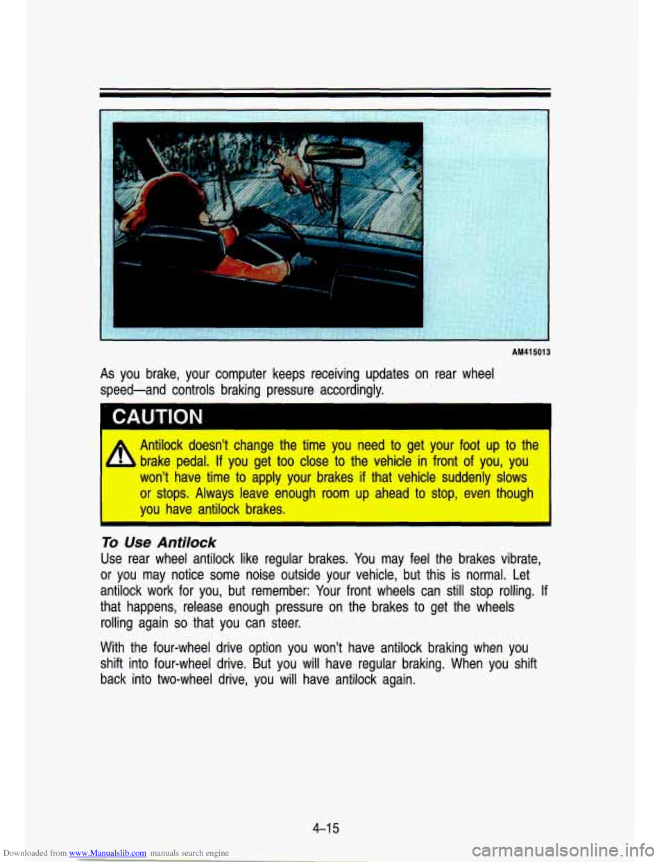 CHEVROLET S10 1993 2.G Owners Manual Downloaded from www.Manualslib.com manuals search engine 1
AM41 5013
As you brake, your computer keeps receiving updates on rear wheel
speed-and controls braking pressure accordingly.
A CHEVROLET S10 1993 2.G Owners Manual Downloaded from www.Manualslib.com manuals search engine 1
AM41 5013
As you brake, your computer keeps receiving updates on rear wheel
speed-and controls braking pressure accordingly.
A