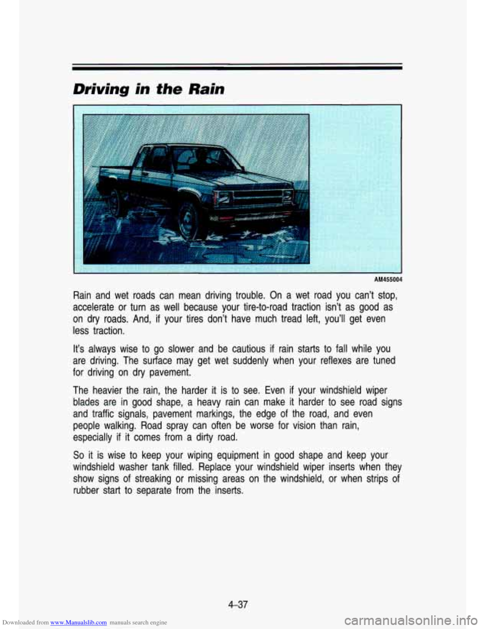 CHEVROLET S10 1993 2.G Owners Manual Downloaded from www.Manualslib.com manuals search engine Driving in &ye Rain
I
AM455004
Rain and wet roads can mean driving trouble. On a wet road y\
ou can’t stop,
accelerate or CHEVROLET S10 1993 2.G Owners Manual Downloaded from www.Manualslib.com manuals search engine Driving in &ye Rain
I
AM455004
Rain and wet roads can mean driving trouble. On a wet road y\
ou can’t stop,
accelerate or