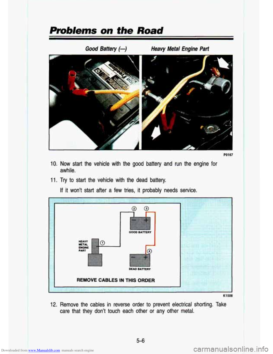 CHEVROLET S10 1993 2.G Owners Manual Downloaded from www.Manualslib.com manuals search engine Prob/ems on the Road 
Good Battery (-) Heavy  Metal  Engine  Part 
r“ 1 -L 
L 
PO1 67 
10. Now start  the  vehicle  with  the  good  battery 
