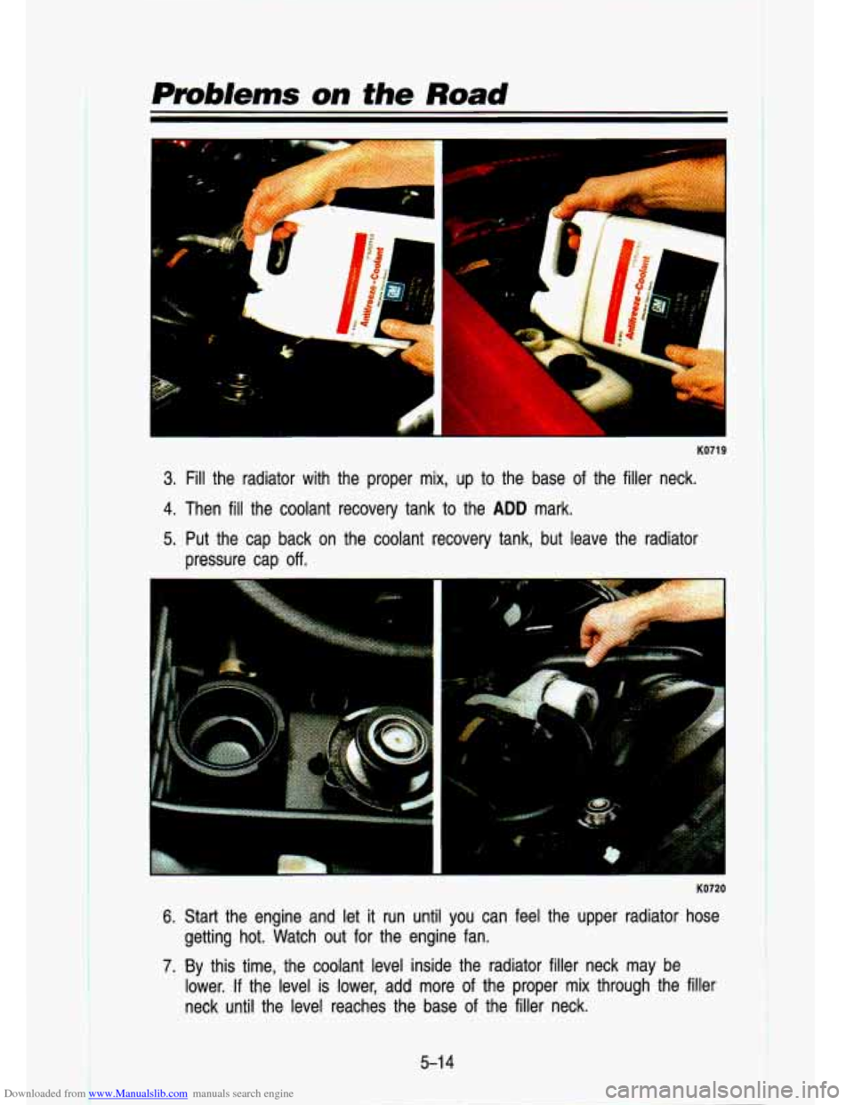 CHEVROLET S10 1993 2.G Owners Manual Downloaded from www.Manualslib.com manuals search engine Pmb/ems on the Road 
c 
KO719 
3. Fill  the  radiator  with  the  proper mix,  up to the  base of the  filler  neck. 
4. Then fill the  coolant
