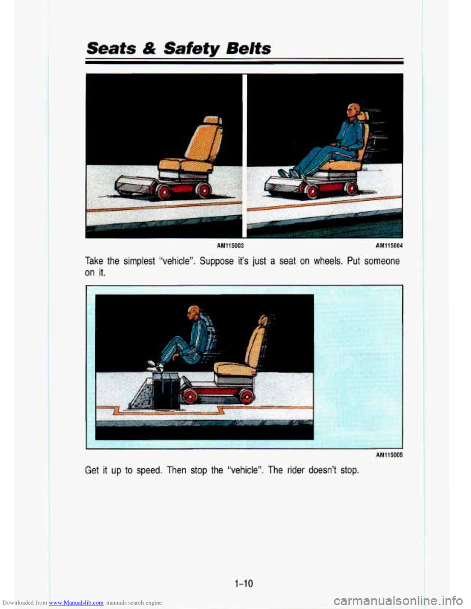 CHEVROLET S10 1993 2.G Owners Manual Downloaded from www.Manualslib.com manuals search engine Seats 4ik Safety Belts 
AM11 5003 AM115004 
Take the  simplest  “vehicle”.  Suppose  it’s  just  a  seat  on  wh\
eels.  Put  someone 
on