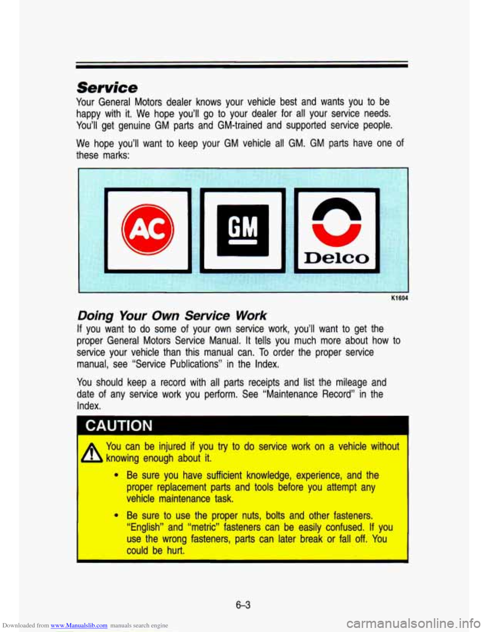 CHEVROLET S10 1993 2.G Owners Manual Downloaded from www.Manualslib.com manuals search engine Service
Your General Motors dealer knows your vehicle best and wants you to\
be
happy with it. We hope you’ll go to your CHEVROLET S10 1993 2.G Owners Manual Downloaded from www.Manualslib.com manuals search engine Service
Your General Motors dealer knows your vehicle best and wants you to\
be
happy with it. We hope you’ll go to your