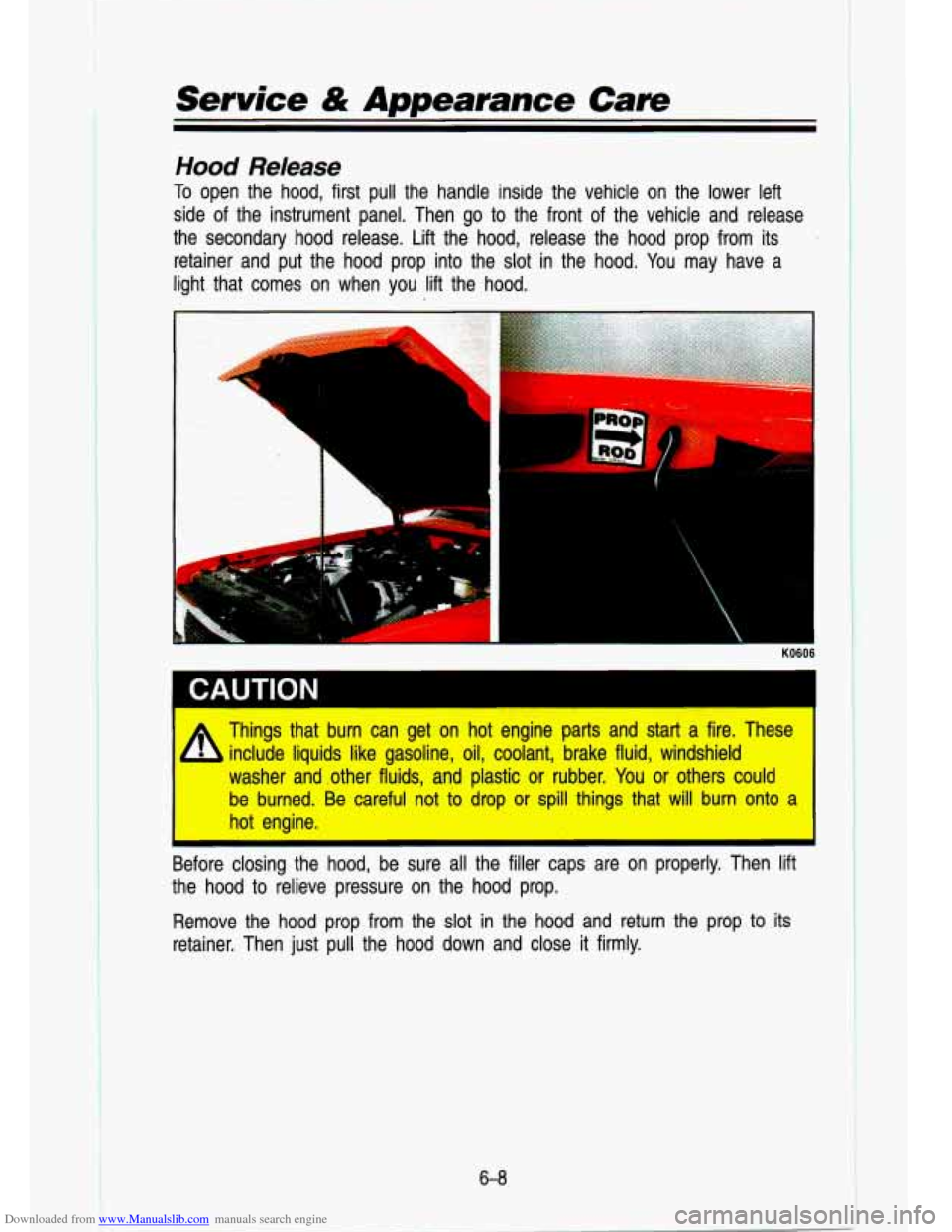 CHEVROLET S10 1993 2.G Owners Manual Downloaded from www.Manualslib.com manuals search engine Service & Appearance Care
Hood Release
To open the hood, first pull the handle inside the vehicle on th\
e lower left
side of CHEVROLET S10 1993 2.G Owners Manual Downloaded from www.Manualslib.com manuals search engine Service & Appearance Care
Hood Release
To open the hood, first pull the handle inside the vehicle on th\
e lower left
side of