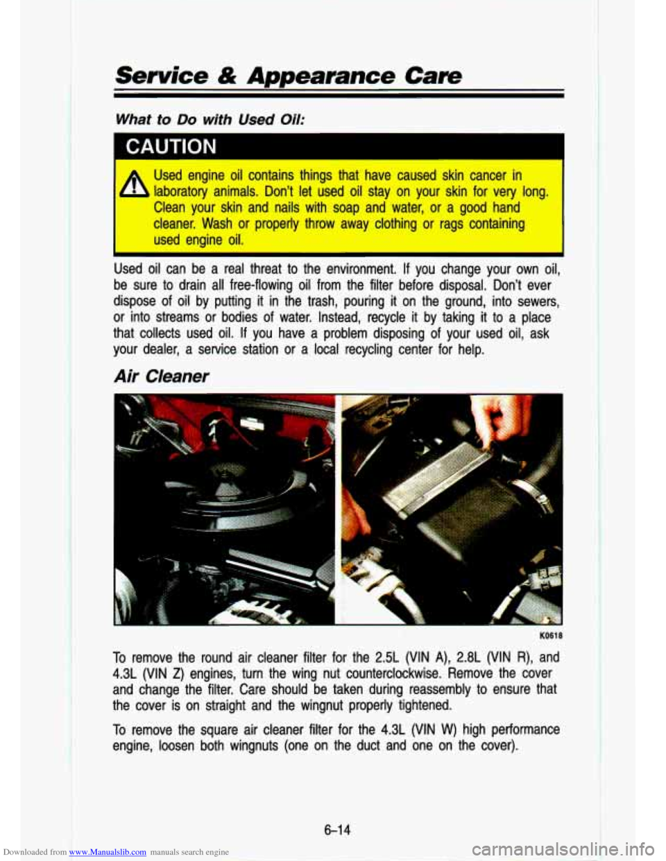 CHEVROLET S10 1993 2.G Owners Manual Downloaded from www.Manualslib.com manuals search engine Service & Appearance Cam
What to Do with Used Oil:
I A Used engine oil contains things that have caused skin cancer in
- laboratory CHEVROLET S10 1993 2.G Owners Manual Downloaded from www.Manualslib.com manuals search engine Service & Appearance Cam
What to Do with Used Oil:
I A Used engine oil contains things that have caused skin cancer in
- laboratory