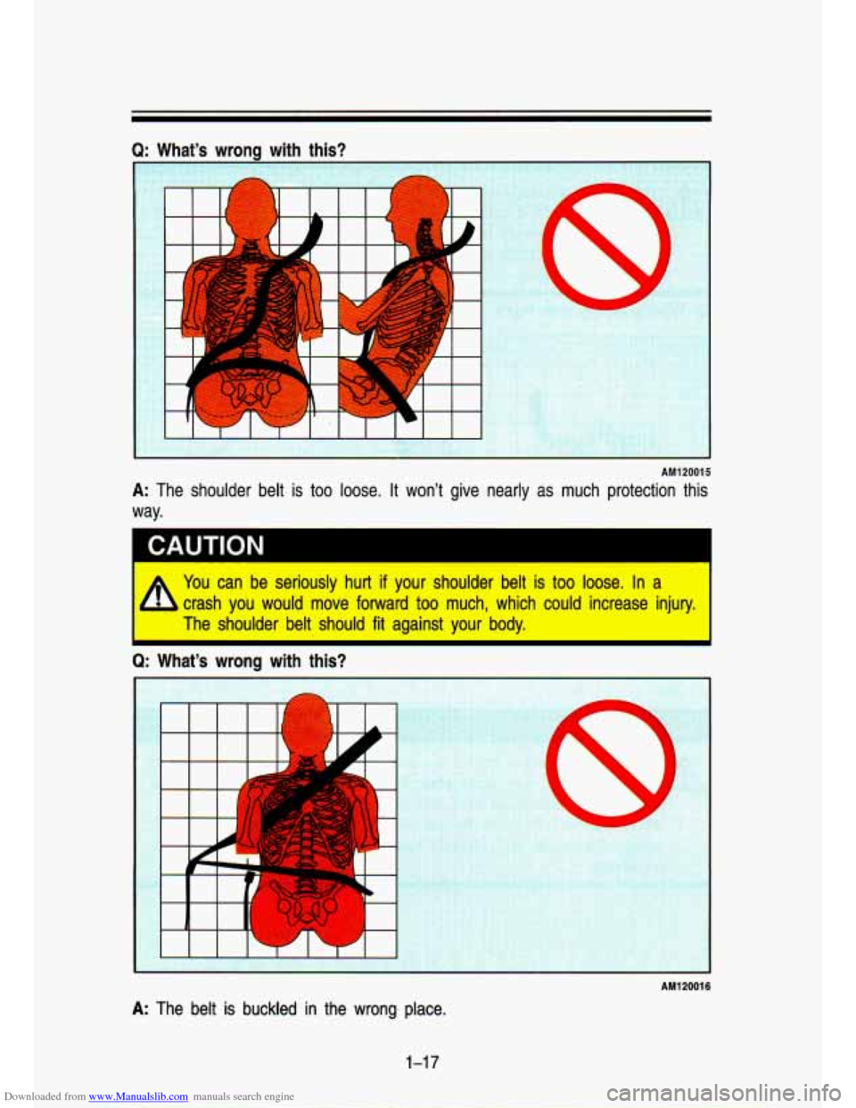 CHEVROLET S10 1993 2.G Owners Manual Downloaded from www.Manualslib.com manuals search engine Q: mg with 
,. 
is? 
AM120015 
A: The  shoulder  belt  is  too  loose.  It  won’t  give  nearly  as  mu\
ch  protection  this 
way. 
You can 