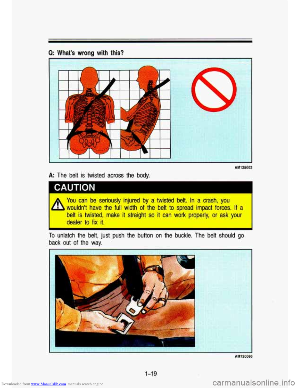 CHEVROLET S10 1993 2.G Owners Manual Downloaded from www.Manualslib.com manuals search engine Q: Whats  wrong  with  this? 
AM125002 
CAUTION 
I I You can  be  seriously  injured  by  a twisted  belt.  In a  crash,  you 
h wouldnt  hav