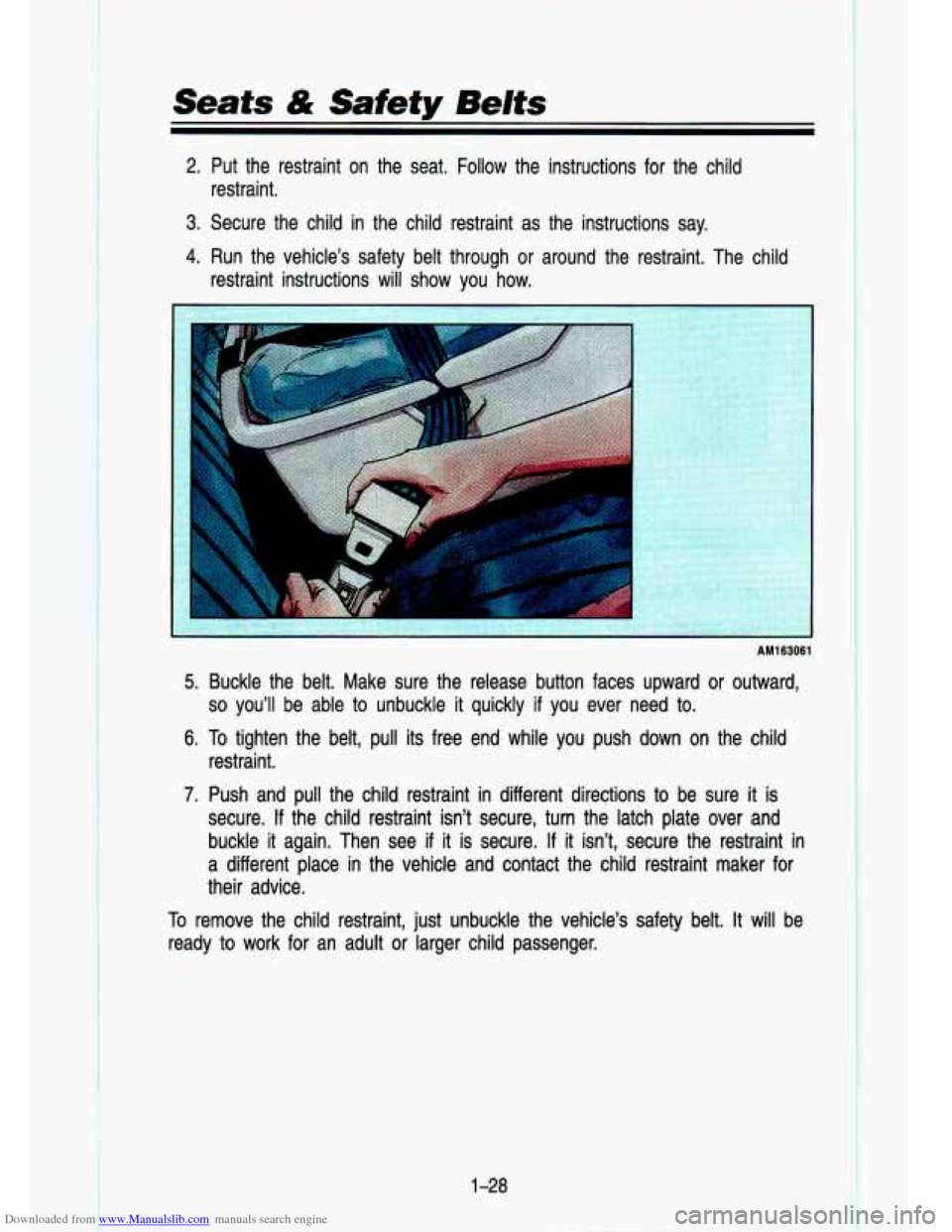 CHEVROLET S10 1993 2.G Owners Manual Downloaded from www.Manualslib.com manuals search engine Seats & Safety Belts
2. Put the restraint on the seat. Follow the instructions for the child
restraint.
3. Secure the child in t CHEVROLET S10 1993 2.G Owners Manual Downloaded from www.Manualslib.com manuals search engine Seats & Safety Belts
2. Put the restraint on the seat. Follow the instructions for the child
restraint.
3. Secure the child in t
