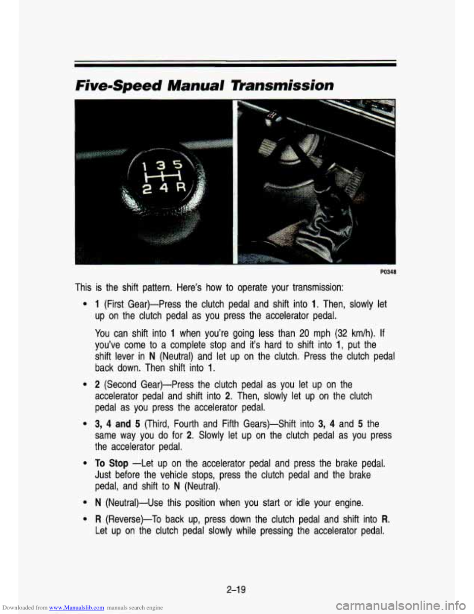 CHEVROLET S10 1993 2.G Owners Manual Downloaded from www.Manualslib.com manuals search engine FivemSpeed Manual Transmission
PO348
This is the shift pattern. Here’s how to operate your transmission:
e
e
e
e
e
e
1 (Firs CHEVROLET S10 1993 2.G Owners Manual Downloaded from www.Manualslib.com manuals search engine FivemSpeed Manual Transmission
PO348
This is the shift pattern. Here’s how to operate your transmission:
e
e
e
e
e
e
1 (Firs