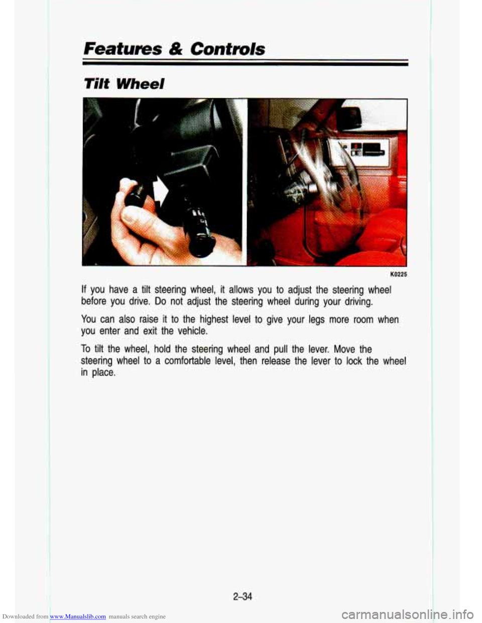 CHEVROLET S10 1993 2.G Owners Manual Downloaded from www.Manualslib.com manuals search engine Features & Controls 
Tilt Wheel 
+j .... 
I 
KO225 
If you  have a tilt  steering  wheel, it allows  you  to  adjust  the  steering  wheel 
bef