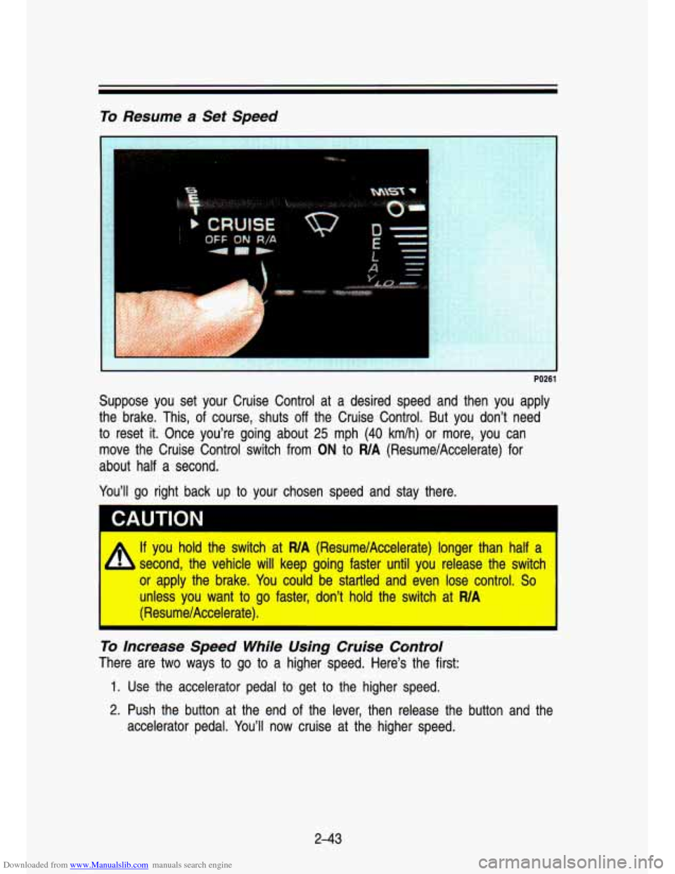 CHEVROLET S10 1993 2.G Owners Manual Downloaded from www.Manualslib.com manuals search engine To Resume a Set Speed
c
PO261
Suppose you set your Cruise Control at a desired speed and th\
en you apply
the brake. This, CHEVROLET S10 1993 2.G Owners Manual Downloaded from www.Manualslib.com manuals search engine To Resume a Set Speed
c
PO261
Suppose you set your Cruise Control at a desired speed and th\
en you apply
the brake. This,