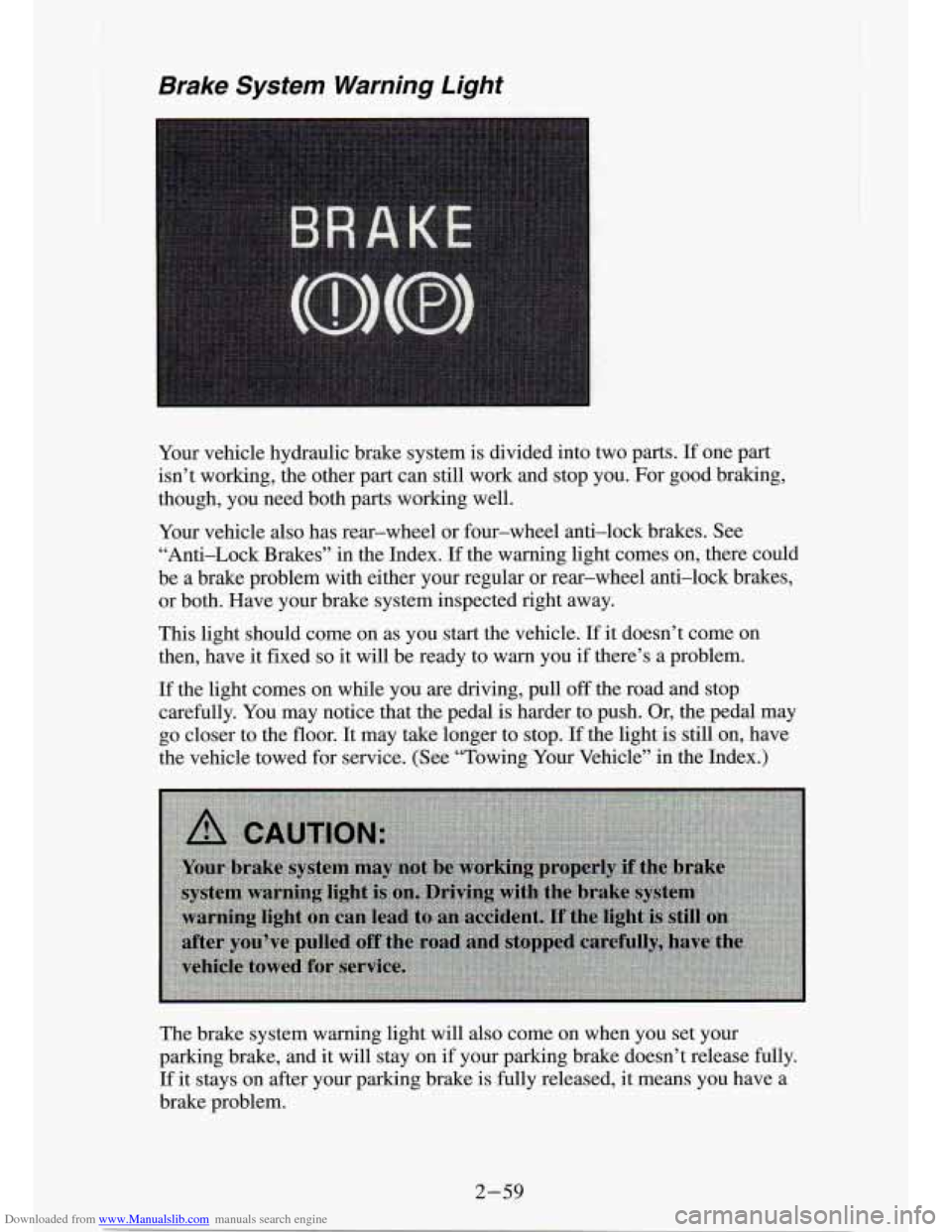 CHEVROLET S10 1994 2.G Owners Manual Downloaded from www.Manualslib.com manuals search engine Brake  System  Warning  Light 
Your vehicle  hydraulic  brake  system  is  divided  into  two  parts. If one  part 
isn’t  working,  the othe