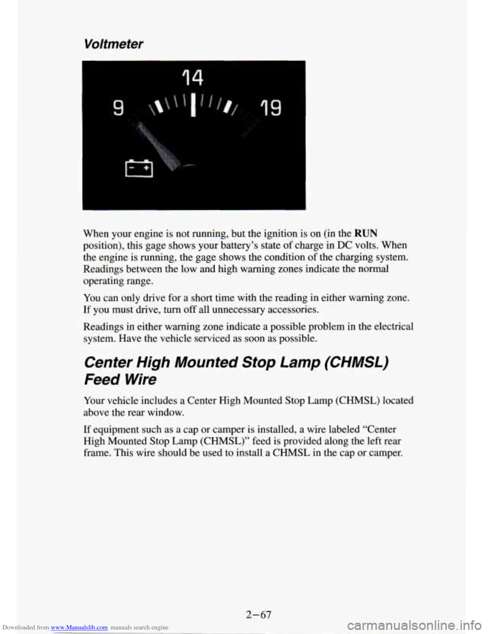 CHEVROLET S10 1994 2.G Owners Manual Downloaded from www.Manualslib.com manuals search engine Voltmeter 
I 
When  your  engine  is  not  running,  but  the  ignition  is  on  (in \
 the RUN 
position),  this  gage  shows  your  battery