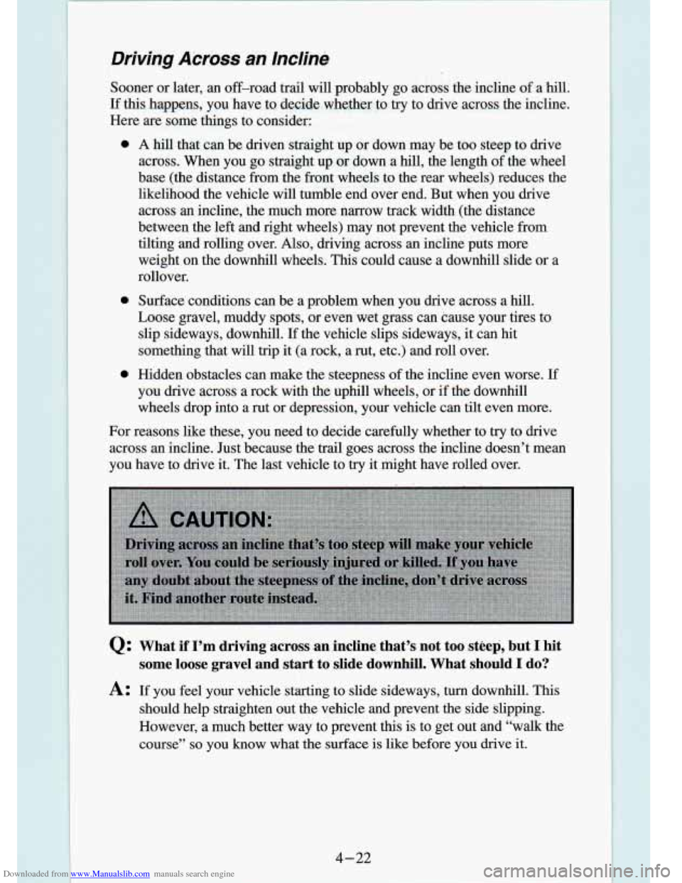 CHEVROLET S10 1994 2.G Owners Manual Downloaded from www.Manualslib.com manuals search engine Driving  Across an Incline 
Sooner  or  later, an  off-road trail  will  probably  go  across  the  incline of a hill. 
If this happens,  you  