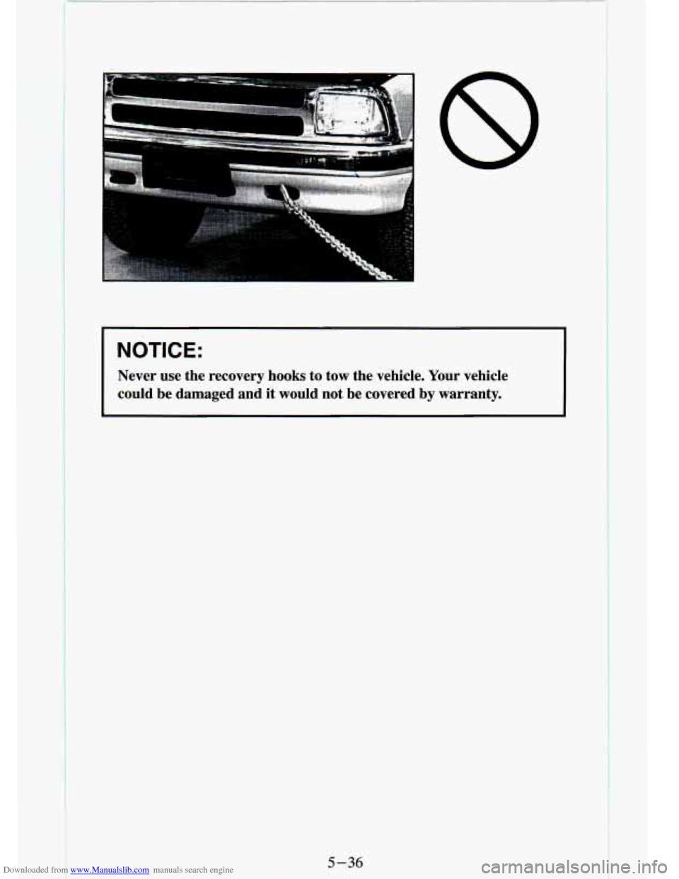 CHEVROLET S10 1994 2.G Owners Manual Downloaded from www.Manualslib.com manuals search engine I NOTICE: 
I 
Never  use  the  recovery  hooks  to  tow  the  vehicle.  Your  vehicle \
could  be  damaged  and  it  would  not  be  covered  b