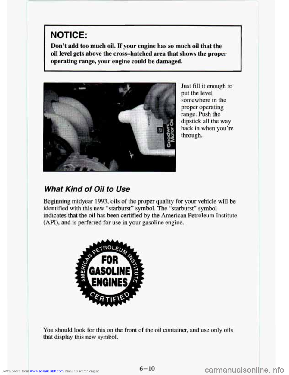 CHEVROLET S10 1994 2.G Owners Manual Downloaded from www.Manualslib.com manuals search engine I NOTICE: 
Don’t  add  too  much  oil. If your  engine  has so much  oil  that  the 
oil  level  gets  above  the  cross-hatched  area  that 