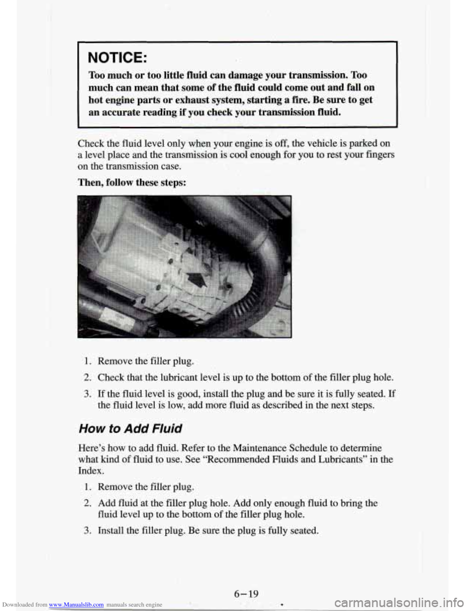 CHEVROLET S10 1994 2.G Owners Manual Downloaded from www.Manualslib.com manuals search engine NOTICE: 
Too much  or  too little  fluid cm damage  your  transmission. Too 
much  can  mean  that  some  of  the’fluid could  come  out  and