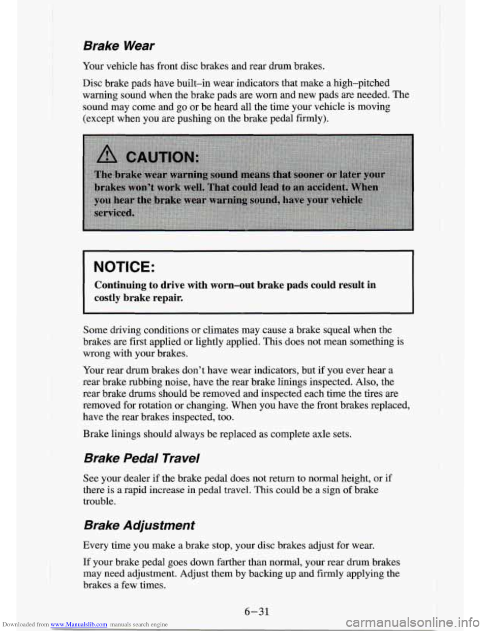 CHEVROLET S10 1994 2.G Owners Manual Downloaded from www.Manualslib.com manuals search engine Brake  Wear 
Your vehicle  has  front disc  brakes  and  rear  drum  brakes. 
Disc  brake  pads  have  built-in  wear  indicators  that  make  