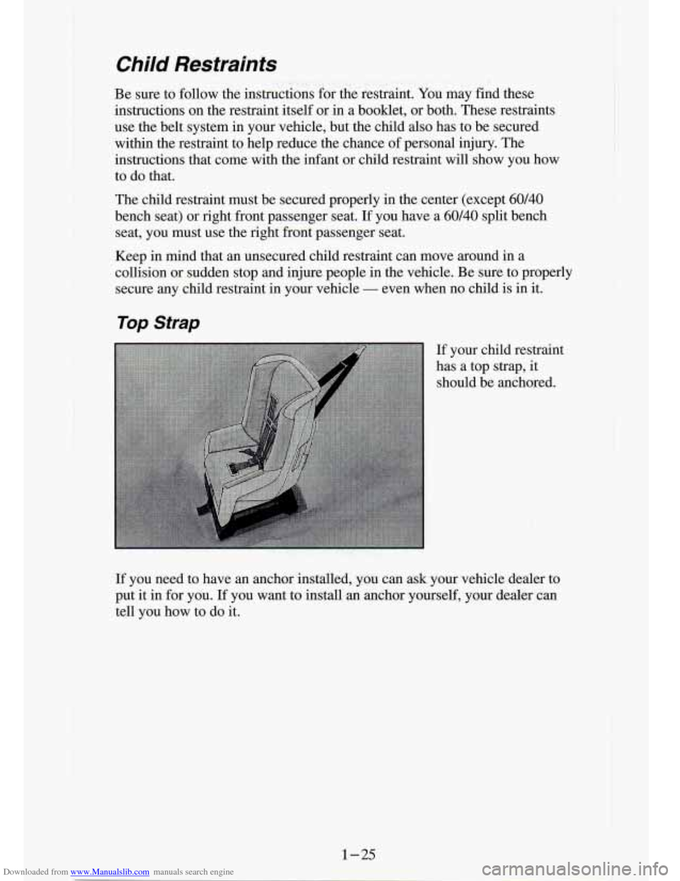CHEVROLET S10 1994 2.G Owners Manual Downloaded from www.Manualslib.com manuals search engine Child Restraints 
Be  sure  to  follow the instructions  for the restraint.  You may  find  these 
instructions  on the  restraint  itself  or 