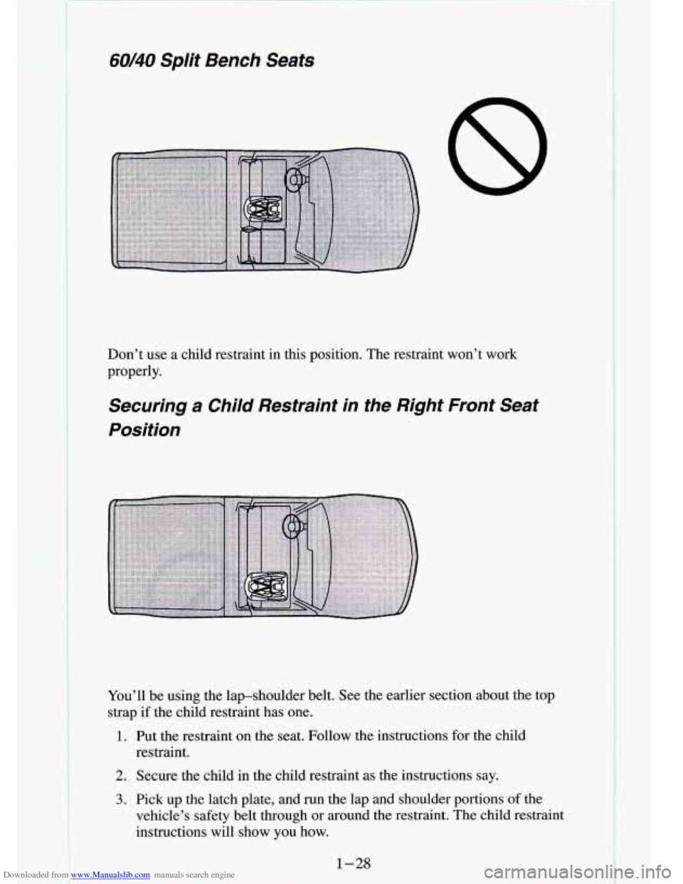 CHEVROLET S10 1994 2.G Owners Manual Downloaded from www.Manualslib.com manuals search engine 60/40 Split  Bench  Seats 
8 
Don’t use a  child  restraint  in  this  position.  The restraint  won’t  work 
properly. 
Securing  a  Child