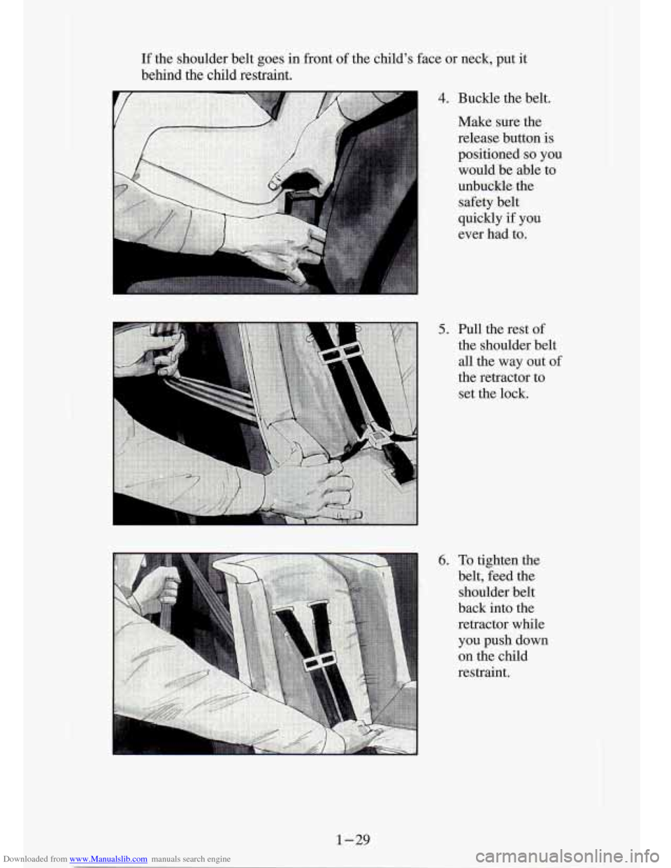 CHEVROLET S10 1994 2.G Owners Manual Downloaded from www.Manualslib.com manuals search engine If the shoulder  belt  goes in front  of the  child’s  face or  neck,  put  it 
behind  the  child  restraint. 
4. Buckle  the belt. 
Make  s