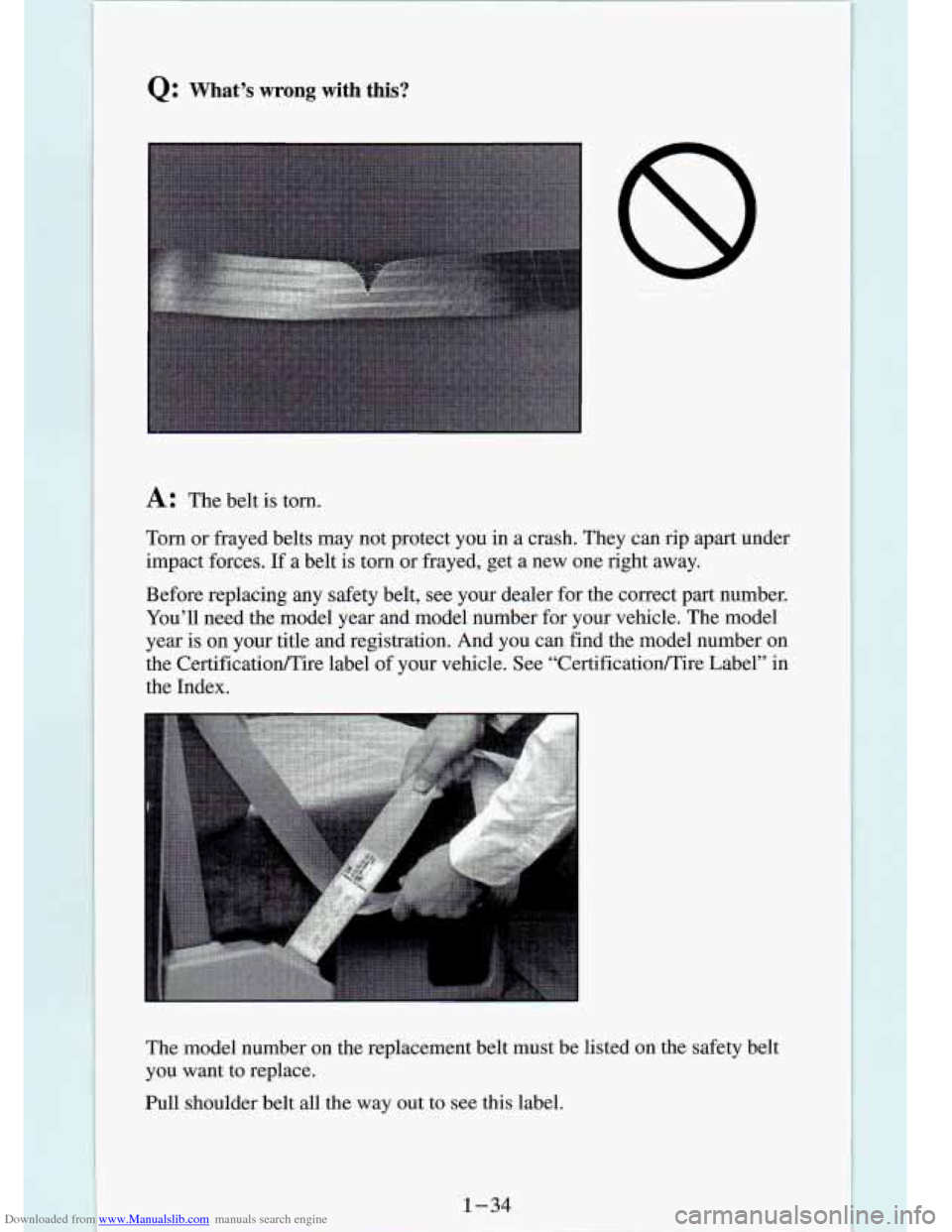 CHEVROLET S10 1994 2.G Owners Manual Downloaded from www.Manualslib.com manuals search engine Q: What’s wrong with  this? 
A: The belt is torn. 
Torn  or  frayed  belts  may  not  protect  you  in  a  crash.  They  ca\
n  rip  apart  u