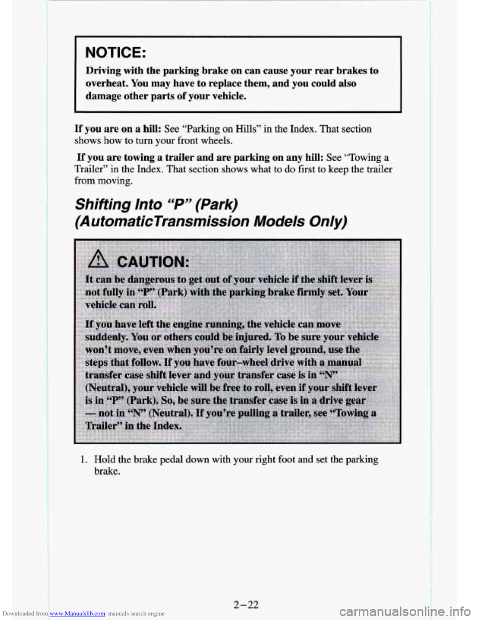 CHEVROLET S10 1994 2.G Owners Manual Downloaded from www.Manualslib.com manuals search engine .. 
NOTICE: 
Driving  with  the  parking  brake  on  can  cause  your  rear  brakes  \
to overheat.  You  may have  to  replace  them,  and  yo