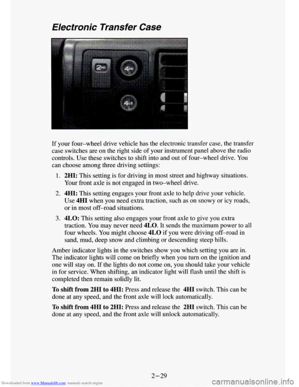 CHEVROLET S10 1994 2.G Owners Manual Downloaded from www.Manualslib.com manuals search engine Electronic Transfer Case
If your four-wheel drive vehicle has the electronic transfer case, the transfer
case switches are on the CHEVROLET S10 1994 2.G Owners Manual Downloaded from www.Manualslib.com manuals search engine Electronic Transfer Case
If your four-wheel drive vehicle has the electronic transfer case, the transfer
case switches are on the
