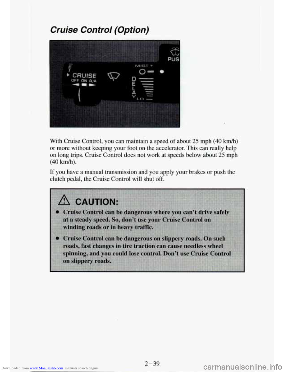 CHEVROLET S10 1994 2.G Owners Manual Downloaded from www.Manualslib.com manuals search engine Cruise Control (Option) 
With  Cruise  Control, you can  maintain  a  speed of about 25 mph (40 kndh) 
or  more  without  keeping  your  foot o