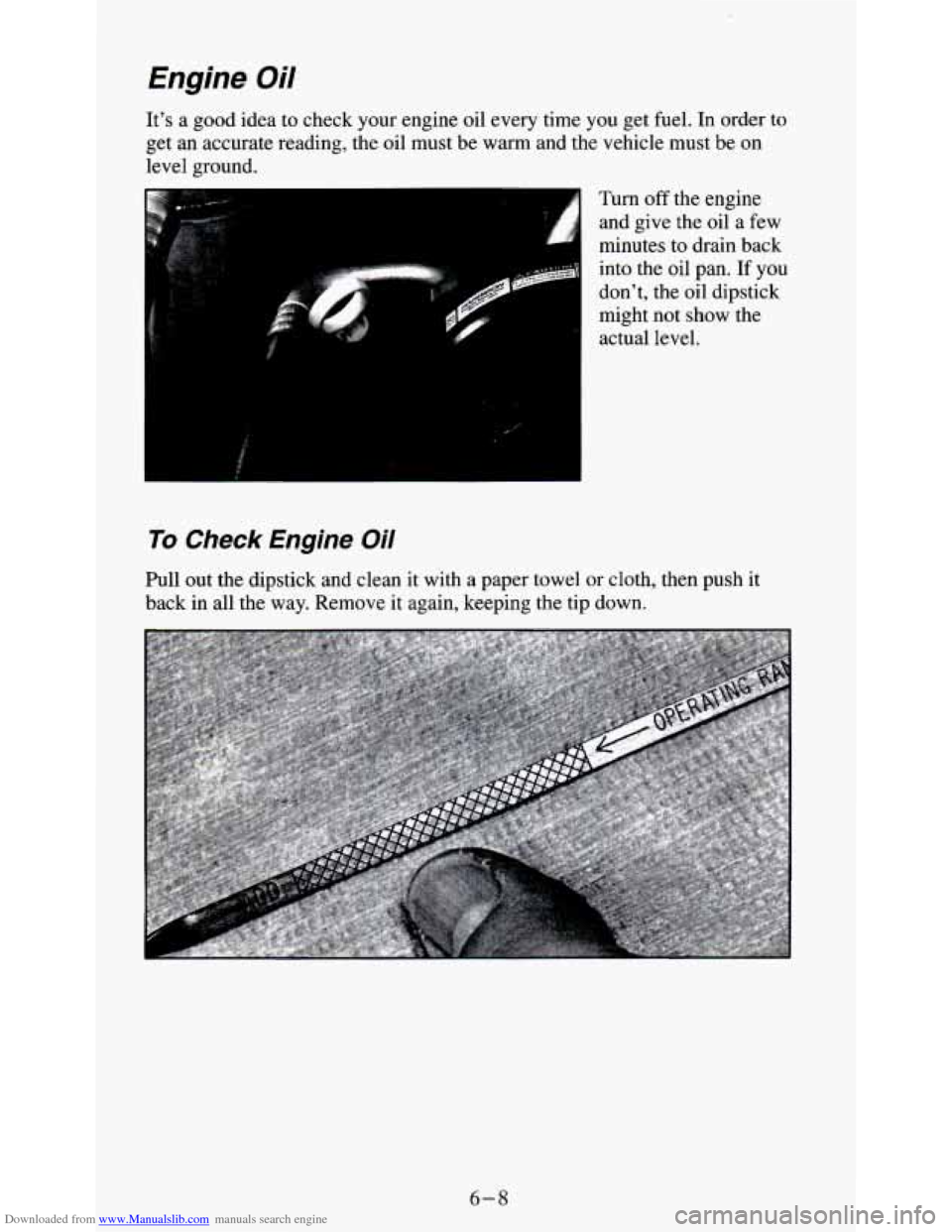 CHEVROLET S10 1995 2.G Owners Manual Downloaded from www.Manualslib.com manuals search engine Engine Oil 
It’s  a good idea to check your engine  oil  every  time  you get fuel. In order to 
get an accurate  reading,  the  oil  must  b