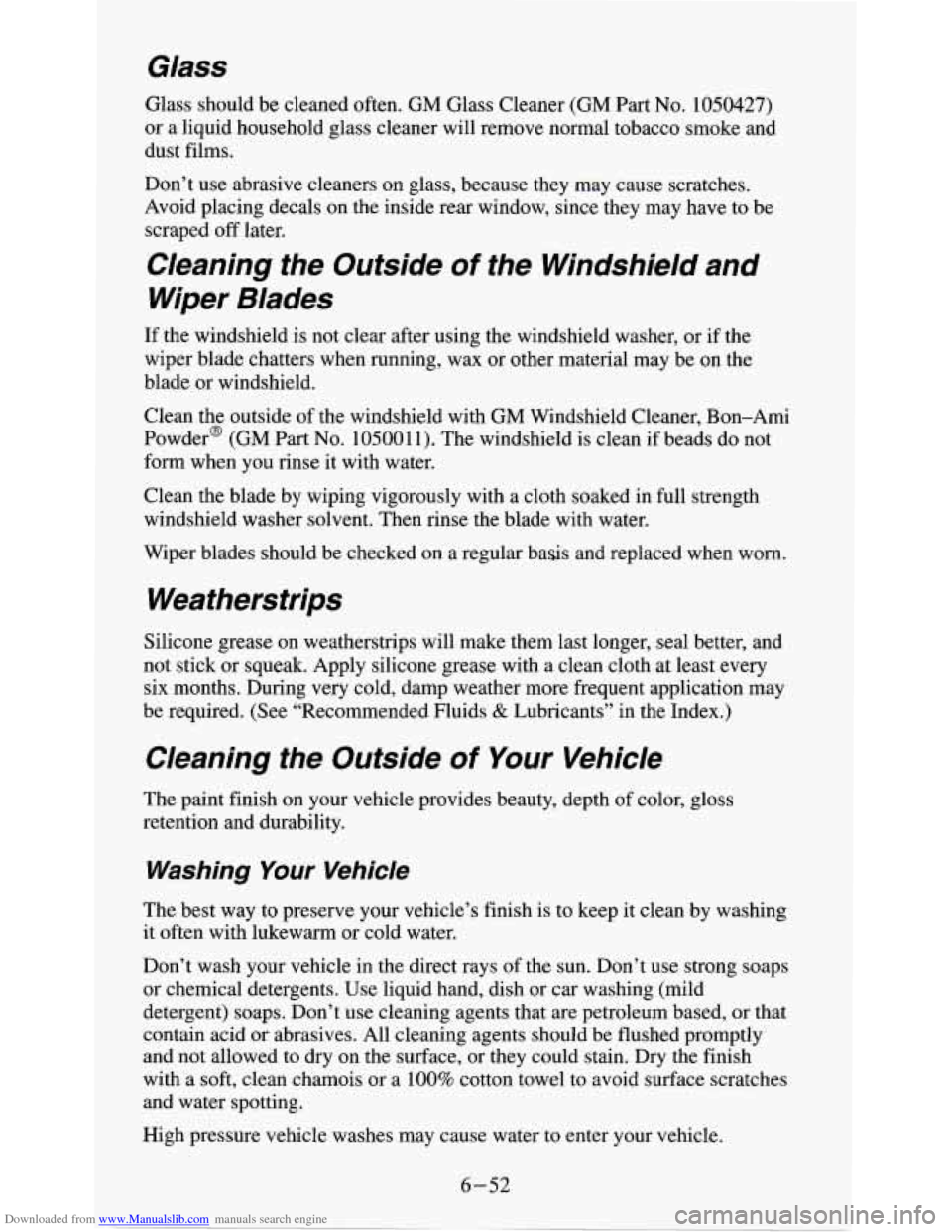 CHEVROLET S10 1995 2.G Owners Manual Downloaded from www.Manualslib.com manuals search engine Glass 
Glass should be cleaned often. GM Glass Cleaner (GM Part No. 1050427) 
or a liquid household glass cleaner will remove normal tobacco sm