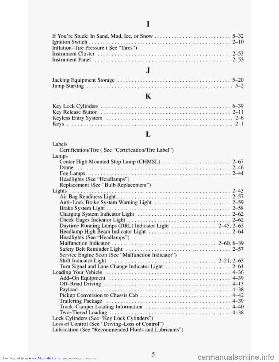 CHEVROLET S10 1995 2.G Owners Manual Downloaded from www.Manualslib.com manuals search engine I 
If You’re Stuck: In Sand.  Mud.  Ice.  or  Snow ........................... 5-32 
Ignitionswitch 
........................................