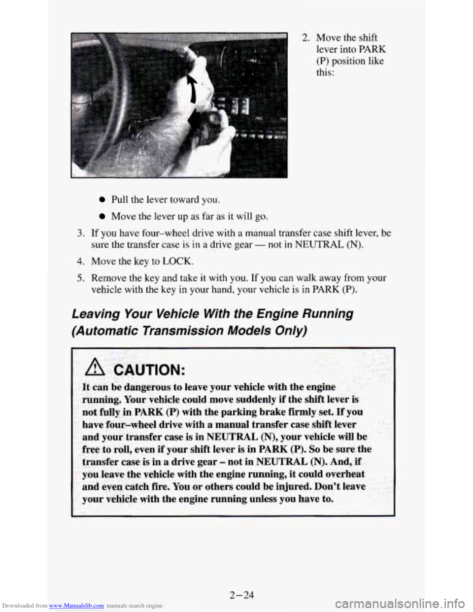 CHEVROLET S10 1995 2.G Owners Manual Downloaded from www.Manualslib.com manuals search engine 2. Move the shift 
lever  into PARK 
(P) position  like 
this: 
Pull  the lever  toward  you. 
Move  the  lever up as far as it will go. 
3. If